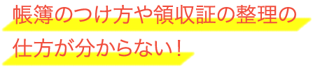 帳簿のつけ方や領収証の整理の仕方が分からない！